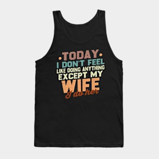 Today I Don't Feel Like Doing Anything Except My Wife / Funny Sarcastic Wife Saying Gift Idea Tank Top